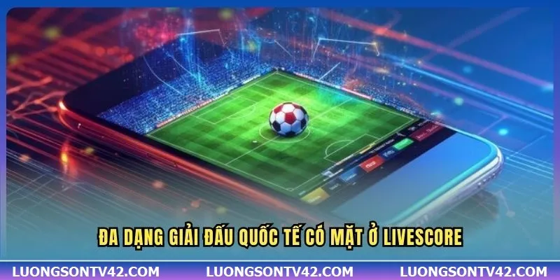 Đa dạng giải đấu quốc tế có mặt ở Livescore